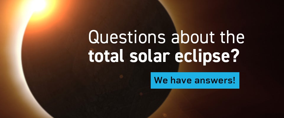Questions about the total solar eclipse? We have answers!