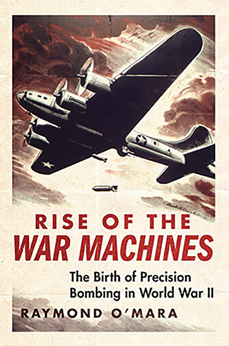 A book cover showing vintage illustration of an airplane. The text on the cover reads "Rise of the War Machines. The Birth of Precision Bombing in World War II. Raymond O'Mara."