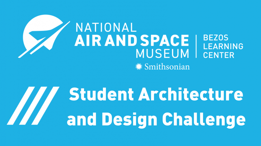 Graphic that reads National Air and Space Museum Bezos Learning Center Student Architecture and Design Challenge