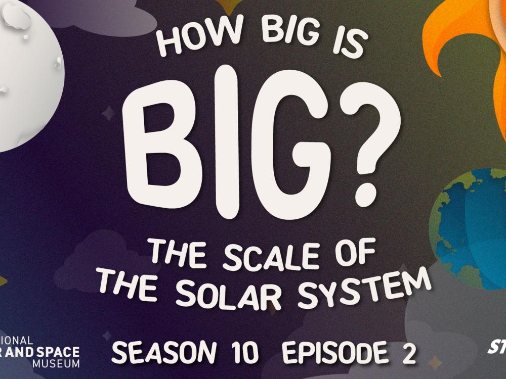 Graphic that reads "How Big is BIG? The Scale of the Solar System, Season 10 Episode 2