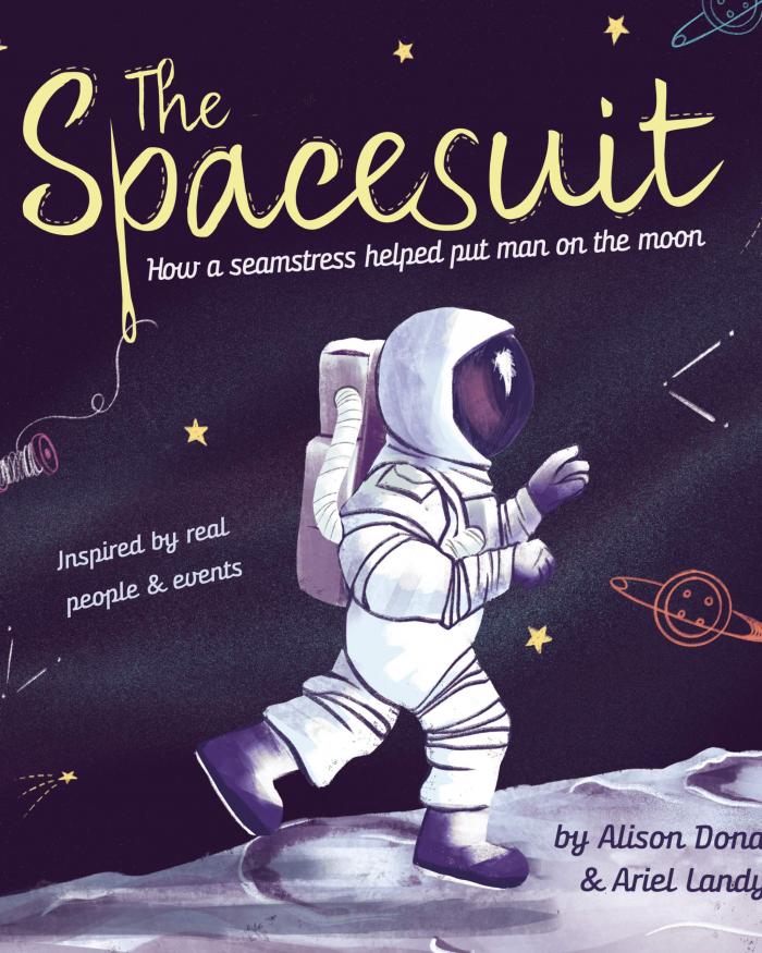 An illustration of a human in spacesuit walking on the moon. The text reads "The spacesuit: How a seamstress helped put a man on the moon. Inspired by real people & events. by Alison Donald and Ariel Landy."