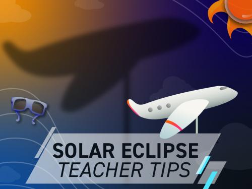 Graphic that reads "Solar Eclipse Teacher Tips"