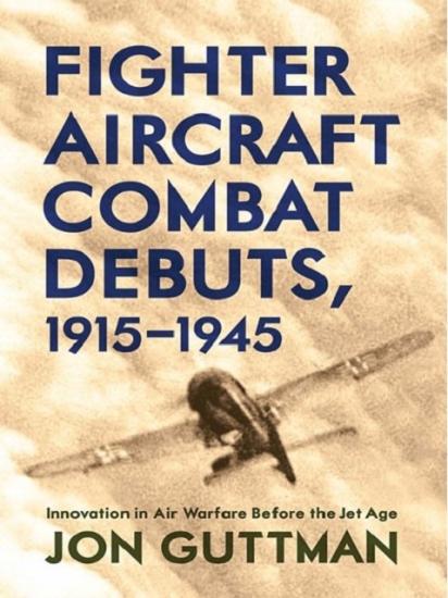 Book Cover: Fighter Aircraft Combat Debuts, 1915-1945